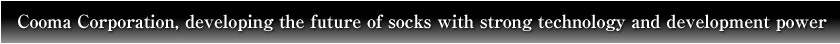 Cooma Corporation, developing the future of socks with strong technology and development power